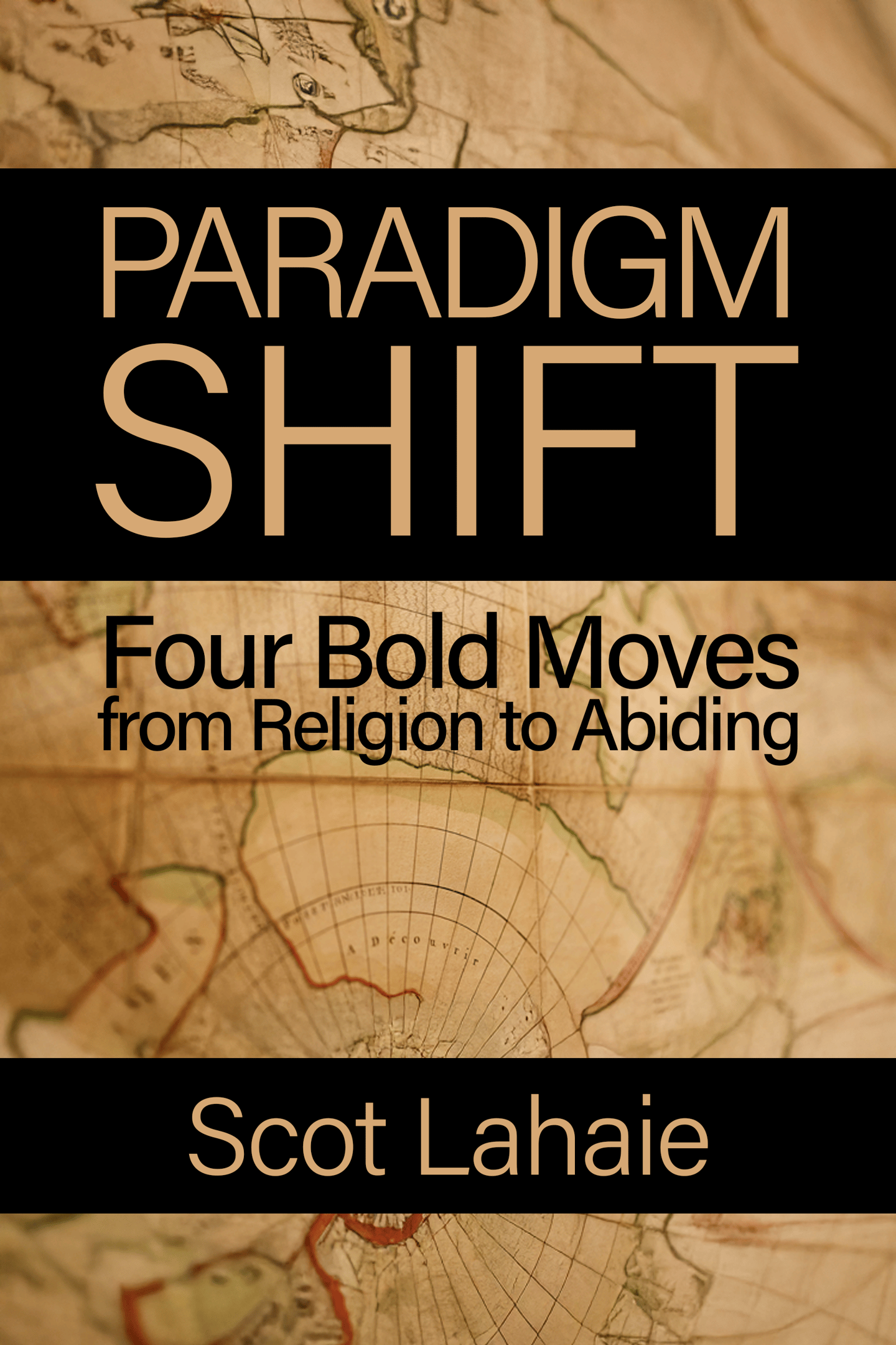 Paradigm Shift — Four Bold Moves from Religion to Abiding by Scot Lahaie
