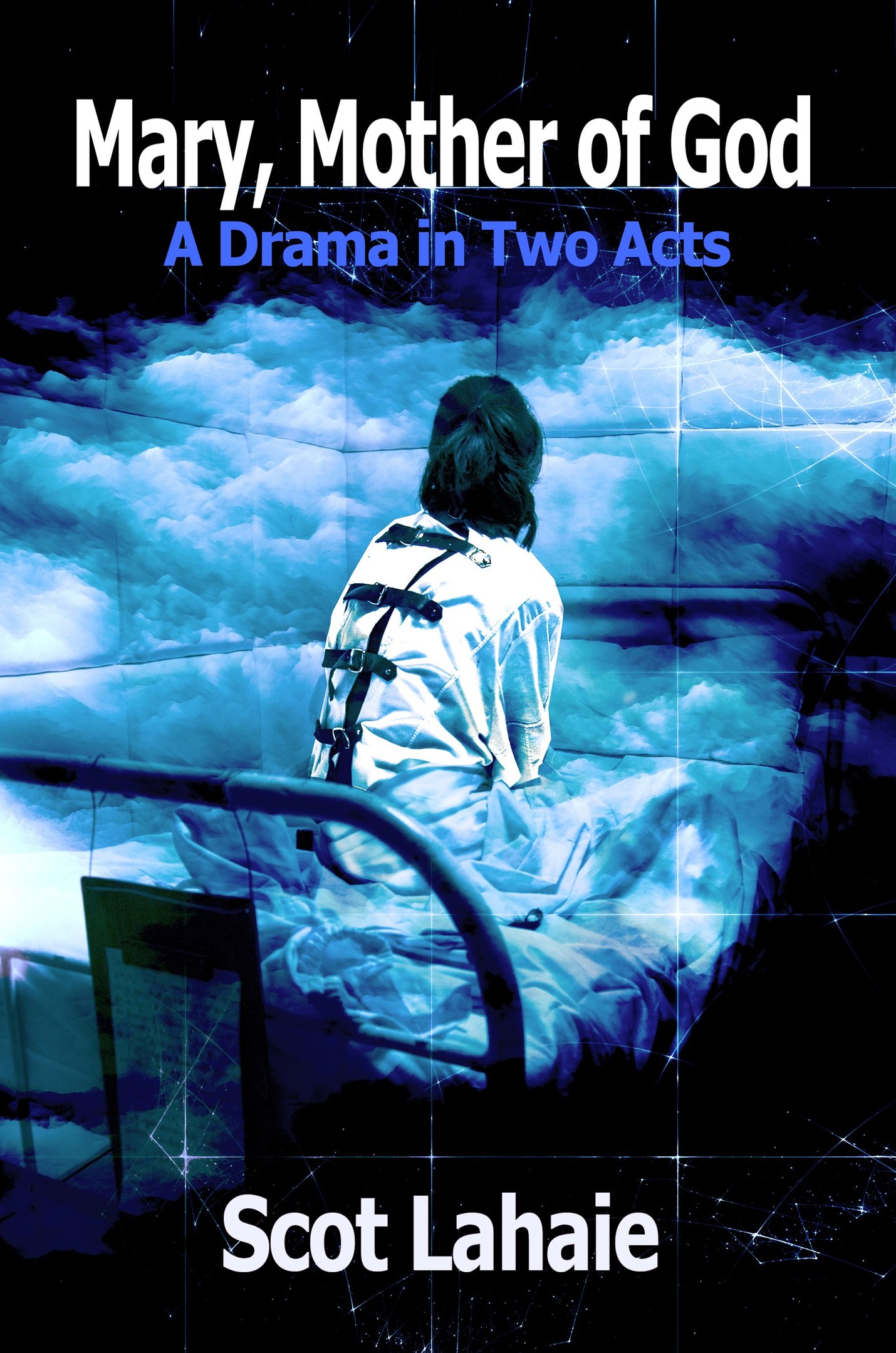 Mary, Mother of God — A Drama in Two Acts by Scot Lahaie